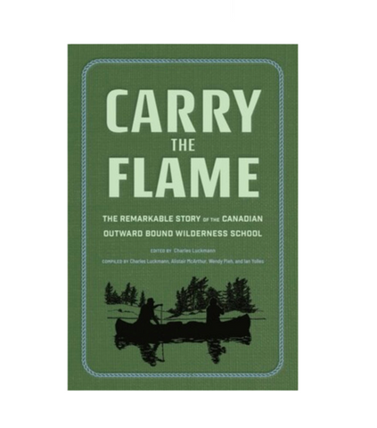 Carry The Flame Book - The Remarkable Story of the Canadian Outward Bound Wilderness School