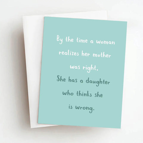 By The Time A Woman Realizes Her Mother Was Right ... Card