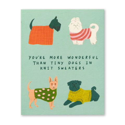 You're More Wonderful Than Tiny Dogs In Knit Sweaters...Card