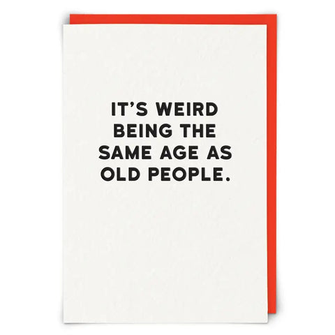 Weird Being The Same Age As Old People Card