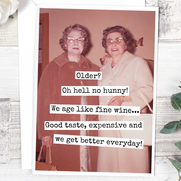 Older? Oh Hell No Hunny! We Age Like Fine Wine...Card