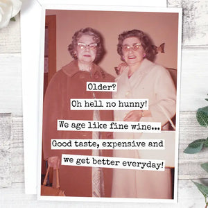 Older? Oh Hell No Hunny! We Age Like Fine Wine...Card