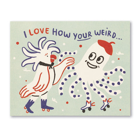 I Love How Your Weird ... Card