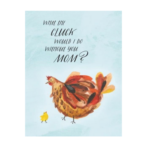 What The Cluck Would I Do Without You Mom Card