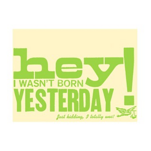 Hey! I Wasn't Born Yesterday Card