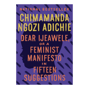 Dear Ijeawele, Or A Feminist Manifesto In Fifteen Suggestions Book