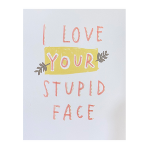 I Love Your Stupid Face Card