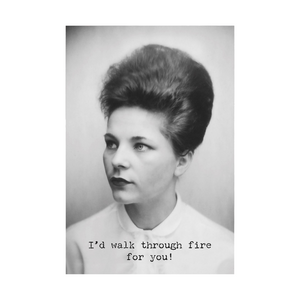 I'd Walk Through Fire For You Greeting Card