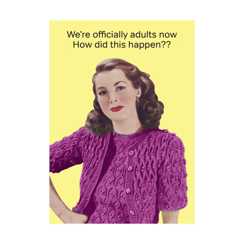 We're Officially Adults Now How Did This Happen?? Card