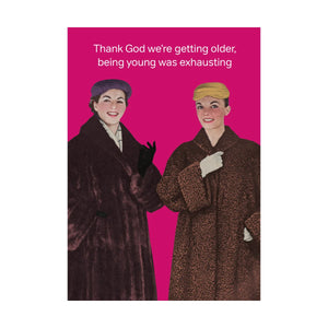 Thank God We're Getting Older, Being Young Was Exhausting Card