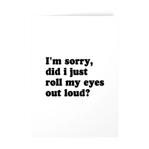 I’m Sorry, Did I Roll My Eyes Out Loud? Card