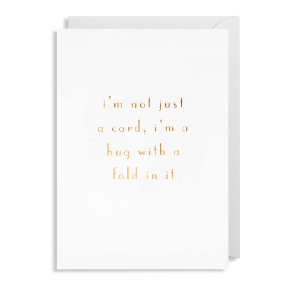 I'm Not Just A Card, I'm A Hug With A Fold In It Card