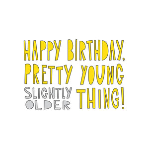 Happy Birthday Pretty Young Slightly Older Thing